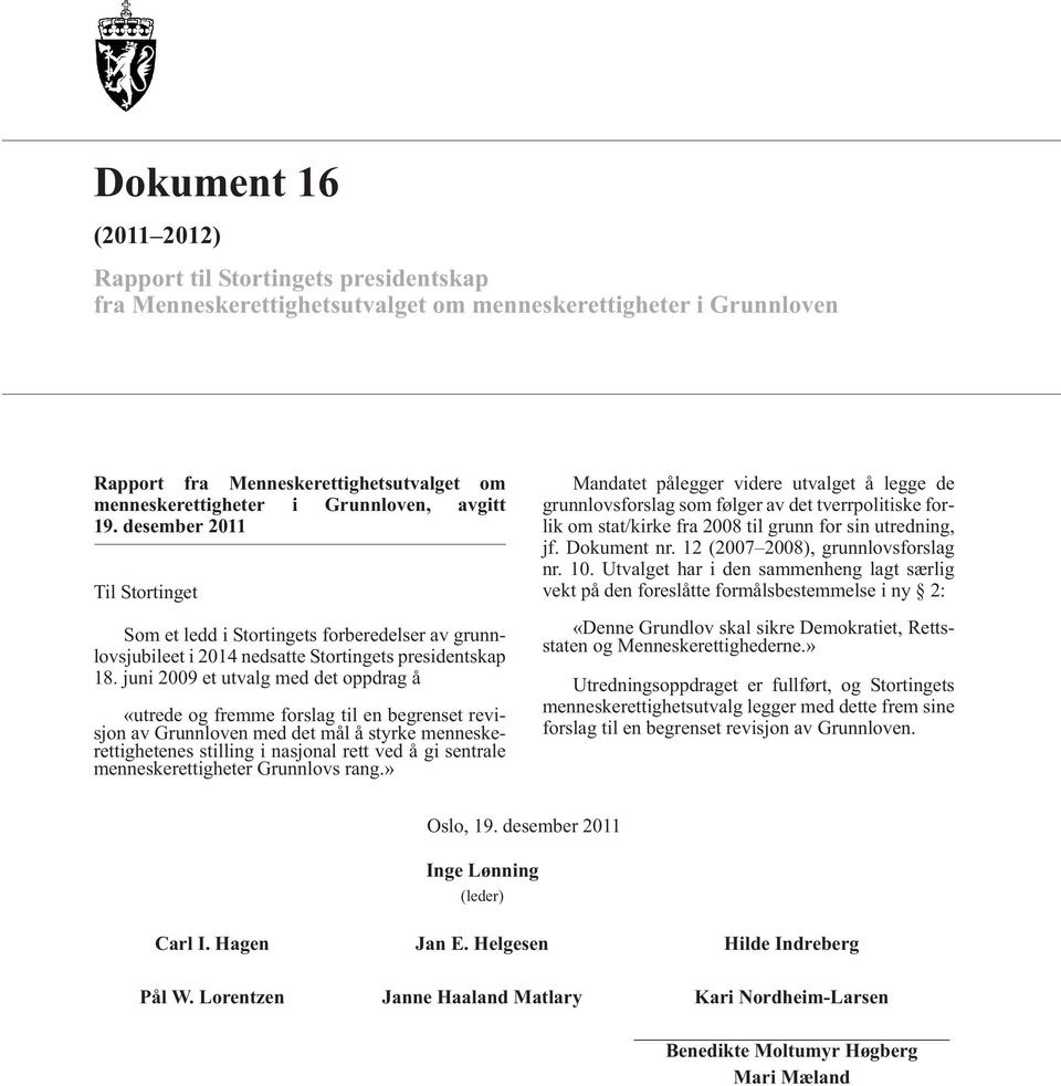 juni 2009 et utvalg med det oppdrag å «utrede og fremme forslag til en begrenset revisjon av Grunnloven med det mål å styrke menneskerettighetenes stilling i nasjonal rett ved å gi sentrale