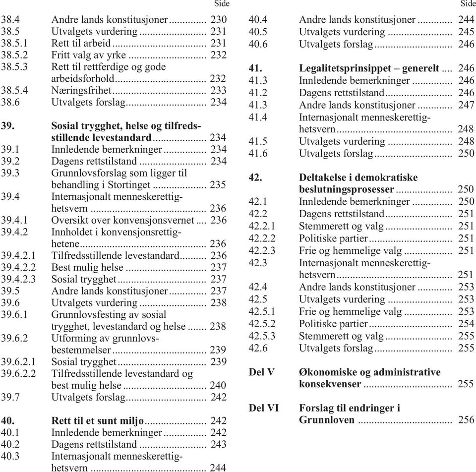 .. 235 39.4 Internasjonalt menneskerettighetsvern... 236 39.4.1 Oversikt over konvensjonsvernet... 236 39.4.2 Innholdet i konvensjonsrettighetene... 236 39.4.2.1 Tilfredsstillende levestandard.