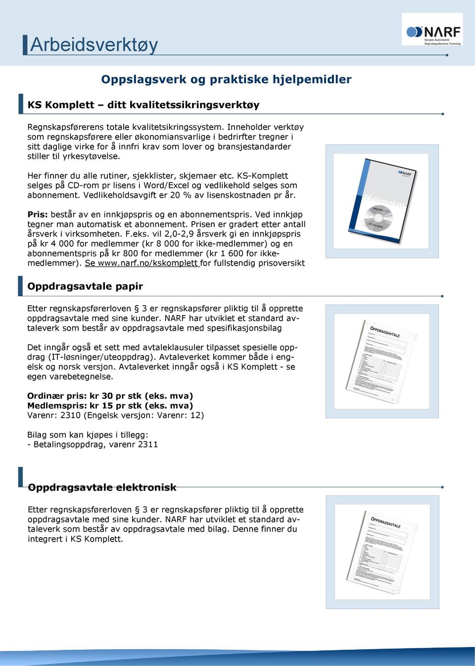 Her finner du alle rutiner, sjekklister, skjemaer etc. KS-Komplett selges på CD-rom pr lisens i Word/Excel og vedlikehold selges som abonnement. Vedlikeholdsavgift er 20 % av lisenskostnaden pr år.