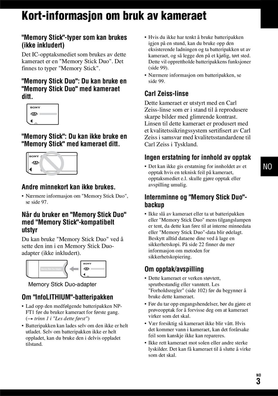 Andre minnekort kan ikke brukes. Nærmere informasjon om "Memory Stick Duo", se side 97.