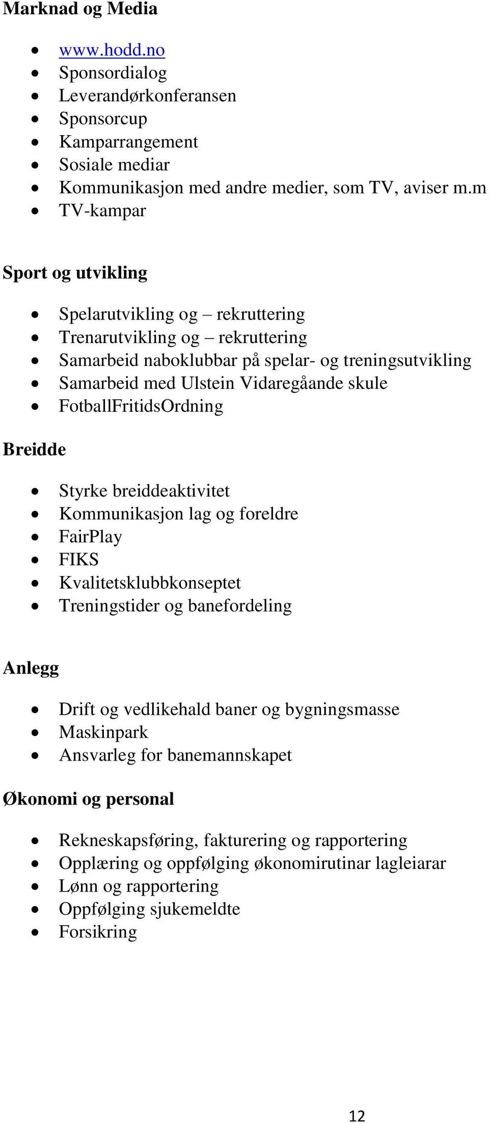 FotballFritidsOrdning Breidde Styrke breiddeaktivitet Kommunikasjon lag og foreldre FairPlay FIKS Kvalitetsklubbkonseptet Treningstider og banefordeling Anlegg Drift og vedlikehald baner og