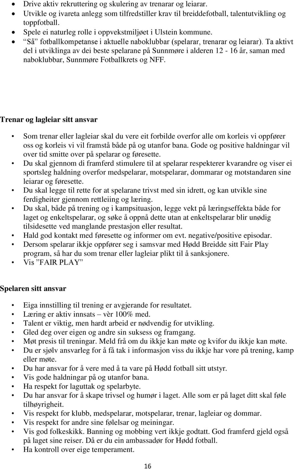 Ta aktivt del i utviklinga av dei beste spelarane på Sunnmøre i alderen 12-16 år, saman med naboklubbar, Sunnmøre Fotballkrets og NFF.