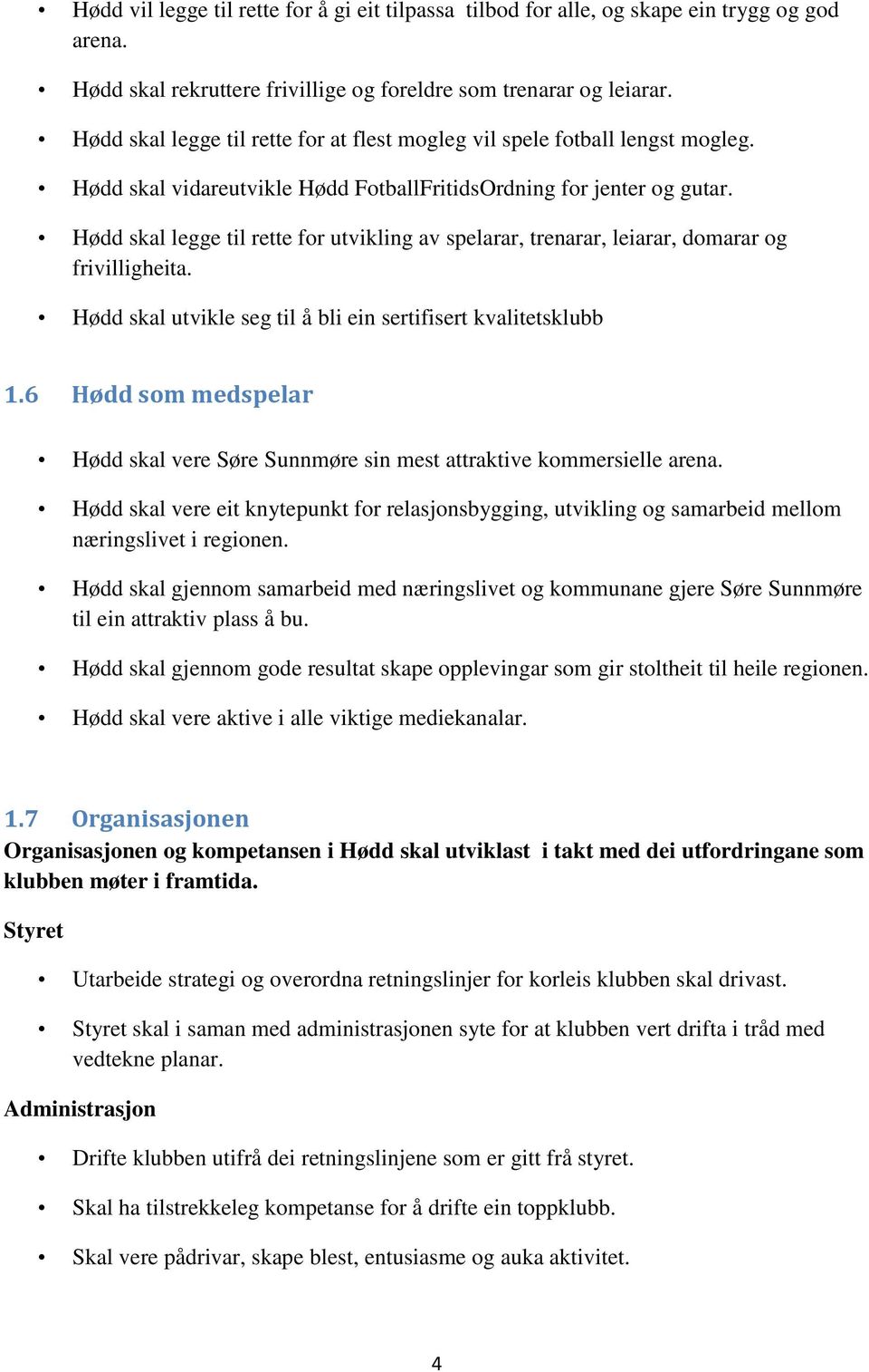 Hødd skal legge til rette for utvikling av spelarar, trenarar, leiarar, domarar og frivilligheita. Hødd skal utvikle seg til å bli ein sertifisert kvalitetsklubb 1.