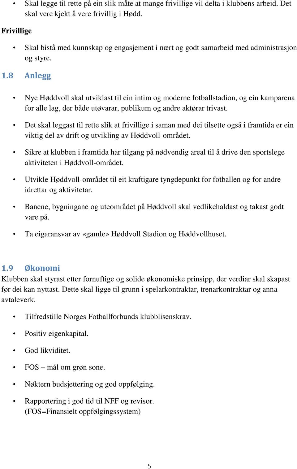 8 Anlegg Nye Høddvoll skal utviklast til ein intim og moderne fotballstadion, og ein kamparena for alle lag, der både utøvarar, publikum og andre aktørar trivast.