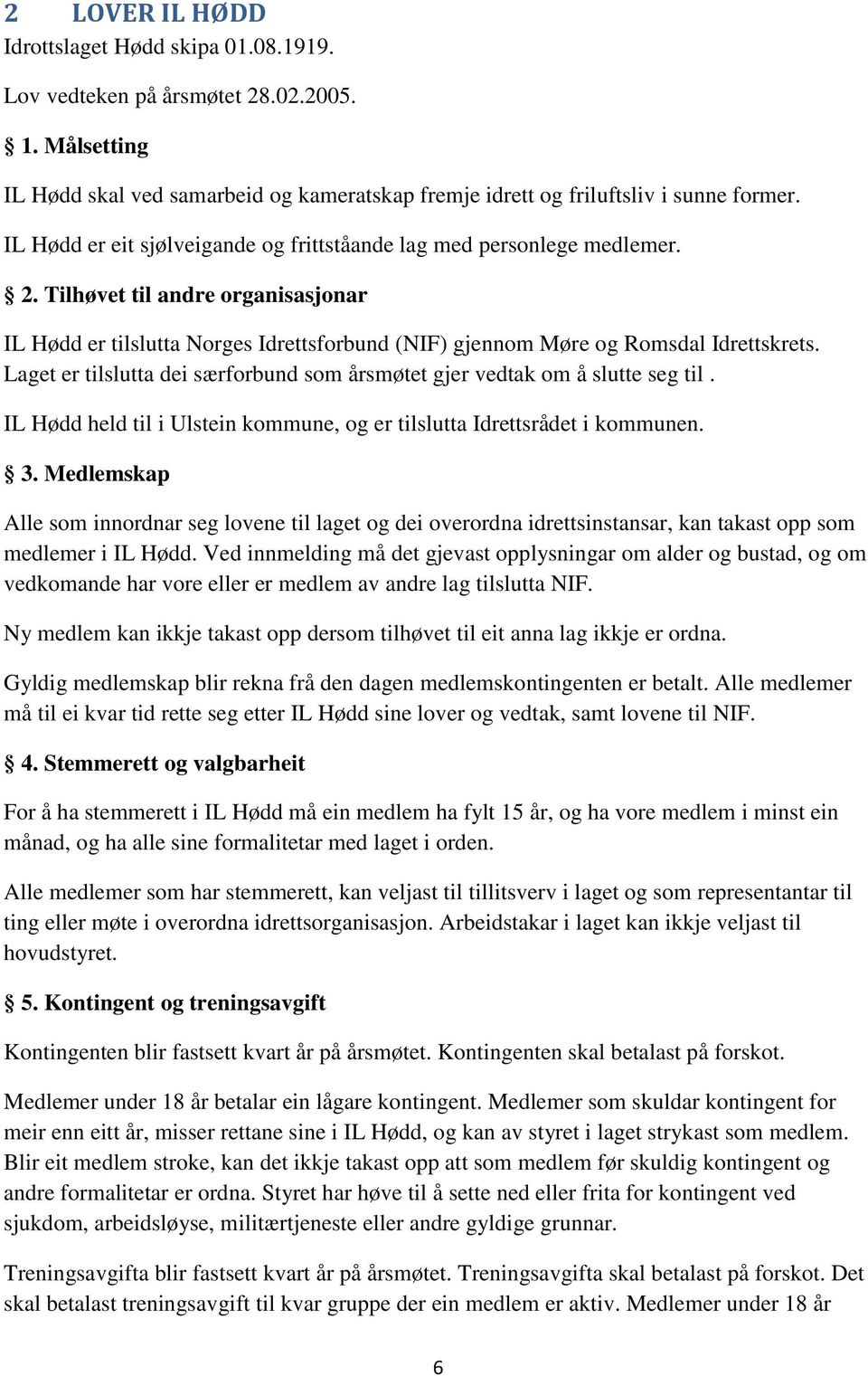 Laget er tilslutta dei særforbund som årsmøtet gjer vedtak om å slutte seg til. IL Hødd held til i Ulstein kommune, og er tilslutta Idrettsrådet i kommunen. 3.