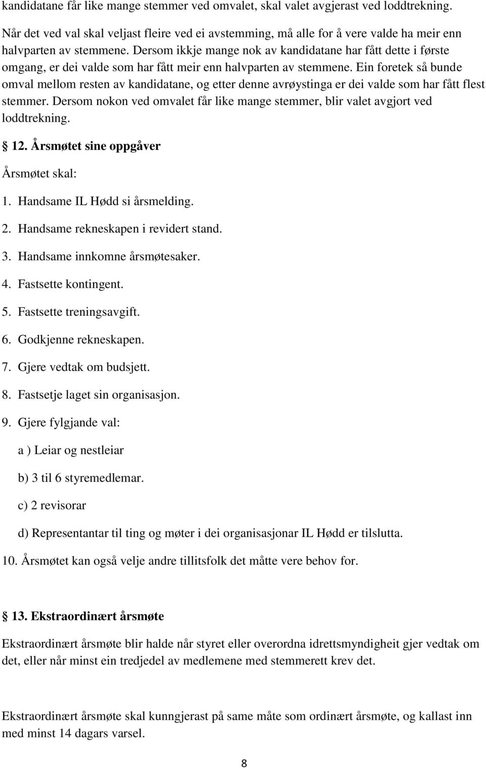 Dersom ikkje mange nok av kandidatane har fått dette i første omgang, er dei valde som har fått meir enn halvparten av stemmene.