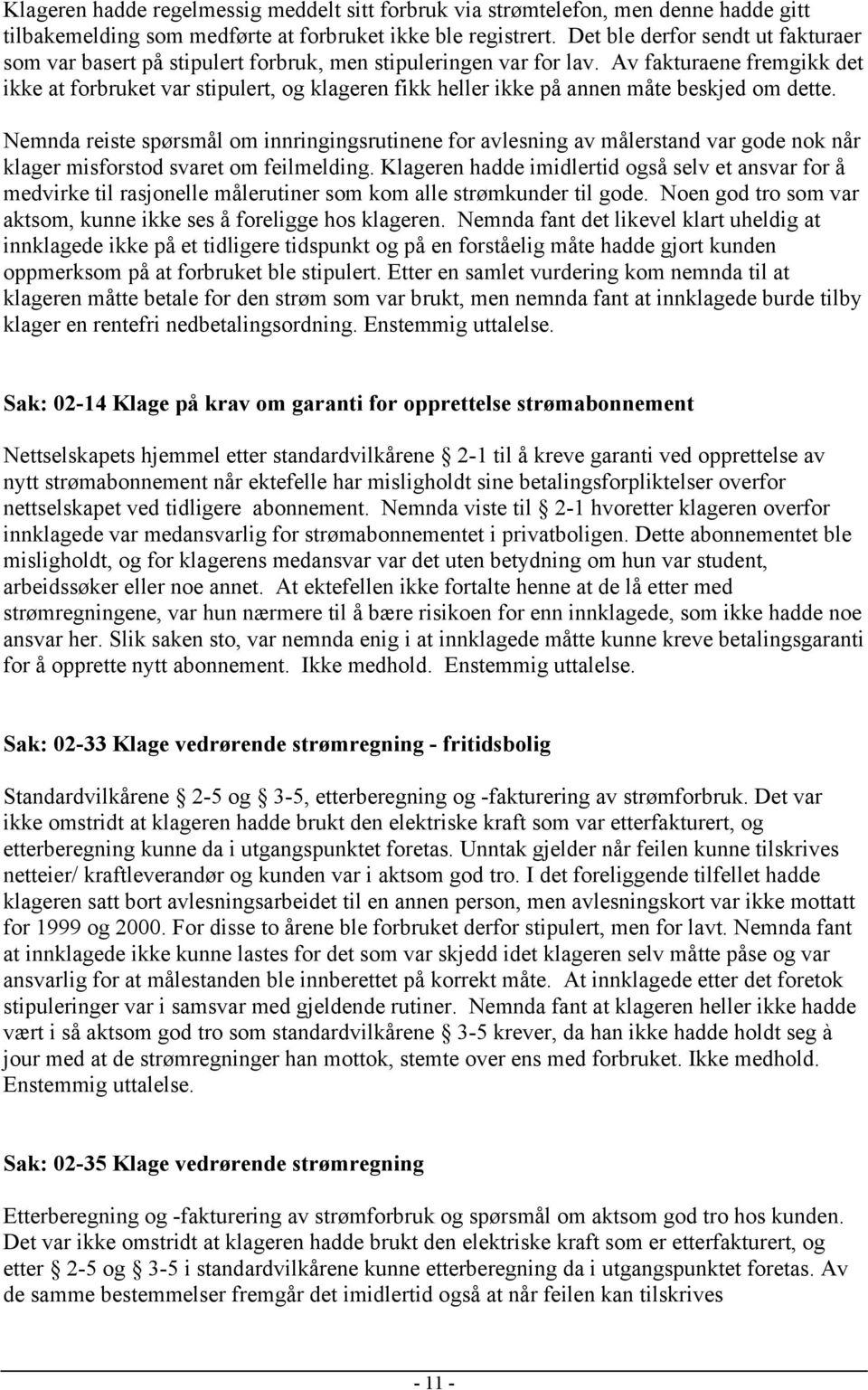 Av fakturaene fremgikk det ikke at forbruket var stipulert, og klageren fikk heller ikke på annen måte beskjed om dette.