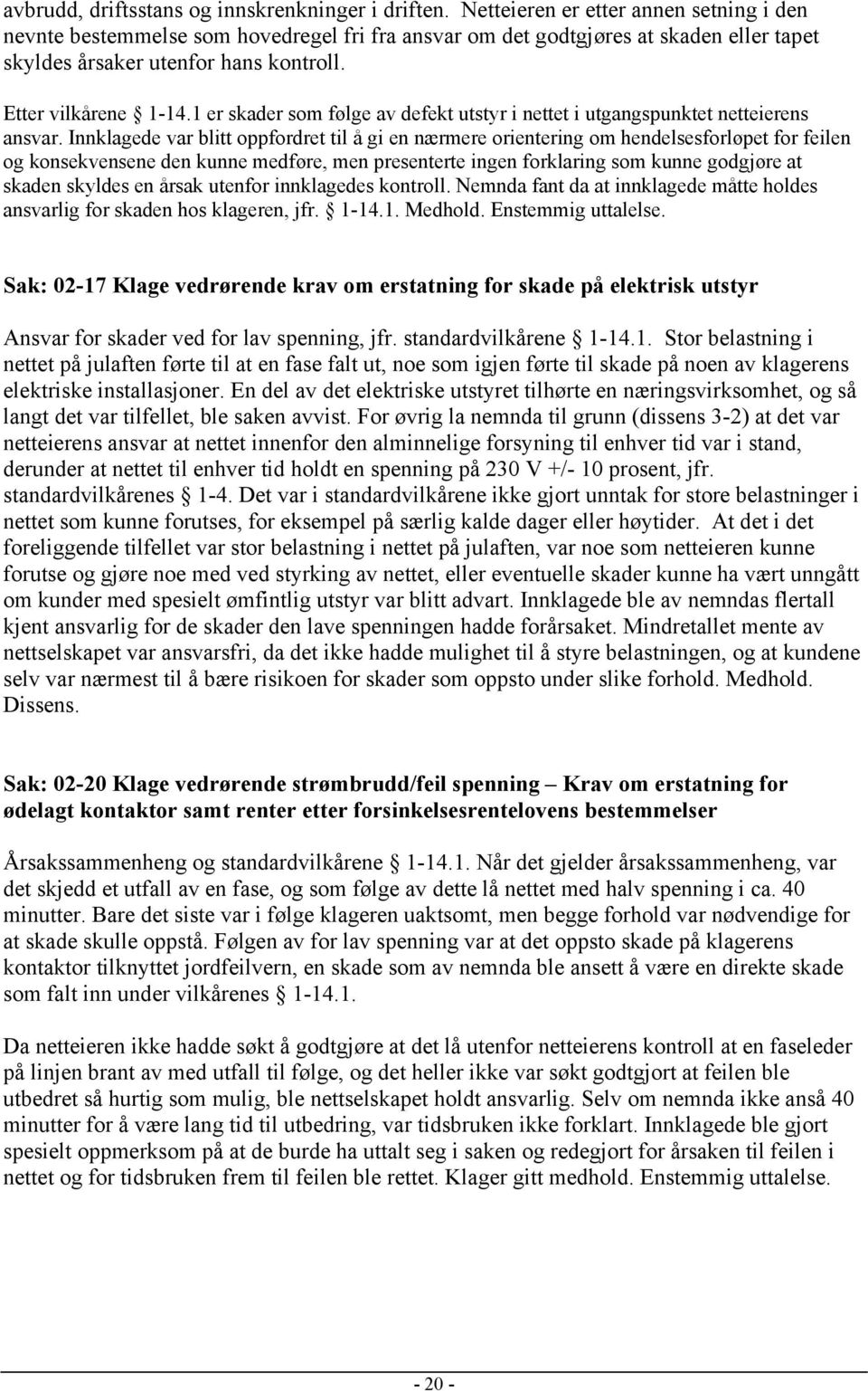 1 er skader som følge av defekt utstyr i nettet i utgangspunktet netteierens ansvar.