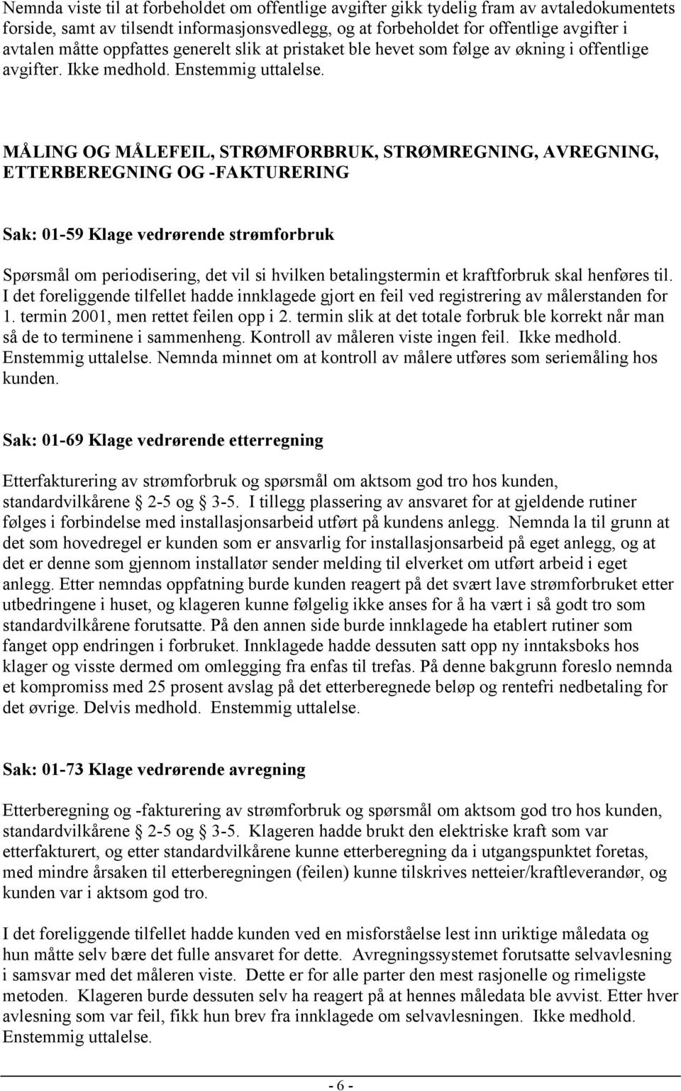 MÅLING OG MÅLEFEIL, STRØMFORBRUK, STRØMREGNING, AVREGNING, ETTERBEREGNING OG -FAKTURERING Sak: 01-59 Klage vedrørende strømforbruk Spørsmål om periodisering, det vil si hvilken betalingstermin et