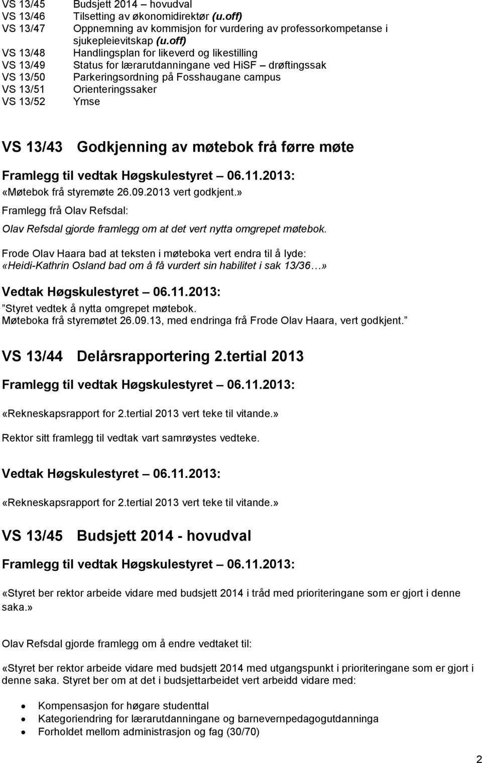 off) Handlingsplan for likeverd og likestilling Status for lærarutdanningane ved HiSF drøftingssak Parkeringsordning på Fosshaugane campus Orienteringssaker Ymse VS 13/43 Godkjenning av møtebok frå