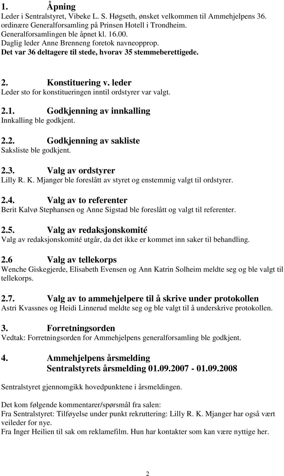 Godkjenning av innkalling Innkalling ble godkjent. 2.2. Godkjenning av sakliste Saksliste ble godkjent. 2.3. Valg av ordstyrer Lilly R. K.