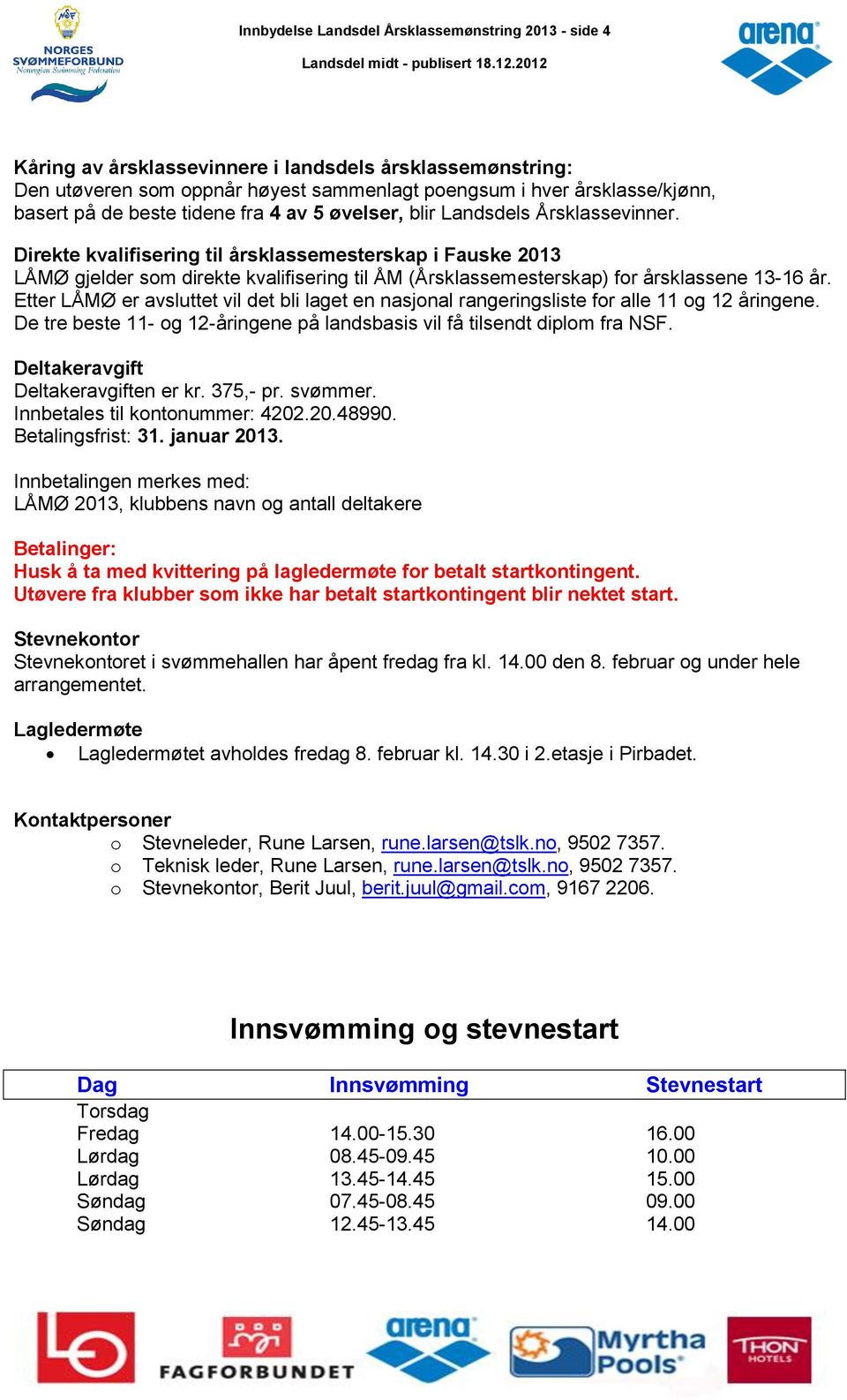 Direkte kvalifisering til årsklassemesterskap i Fauske 2013 LÅMØ gjelder som direkte kvalifisering til ÅM (Årsklassemesterskap) for årsklassene 13-16 år.