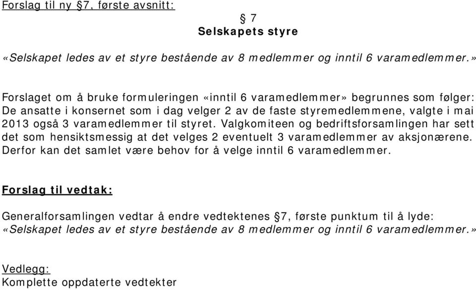 varamedlemmer til styret. Valgkomiteen og bedriftsforsamlingen har sett det som hensiktsmessig at det velges 2 eventuelt 3 varamedlemmer av aksjonærene.