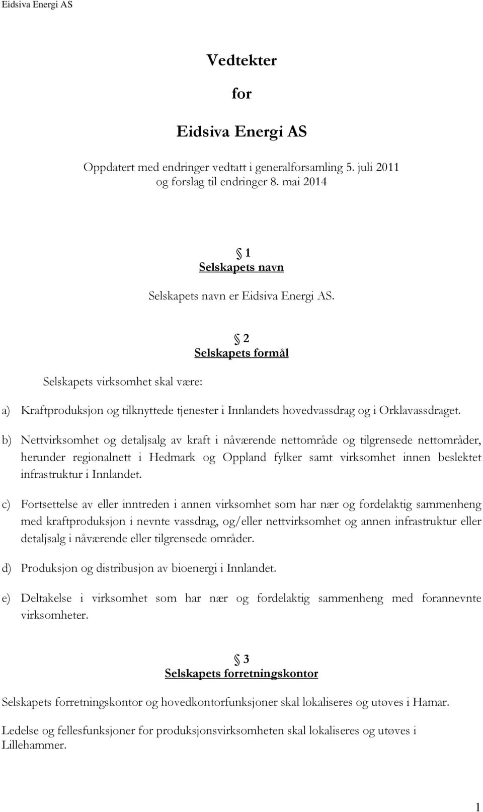 b) Nettvirksomhet og detaljsalg av kraft i nåværende nettområde og tilgrensede nettområder, herunder regionalnett i Hedmark og Oppland fylker samt virksomhet innen beslektet infrastruktur i Innlandet.