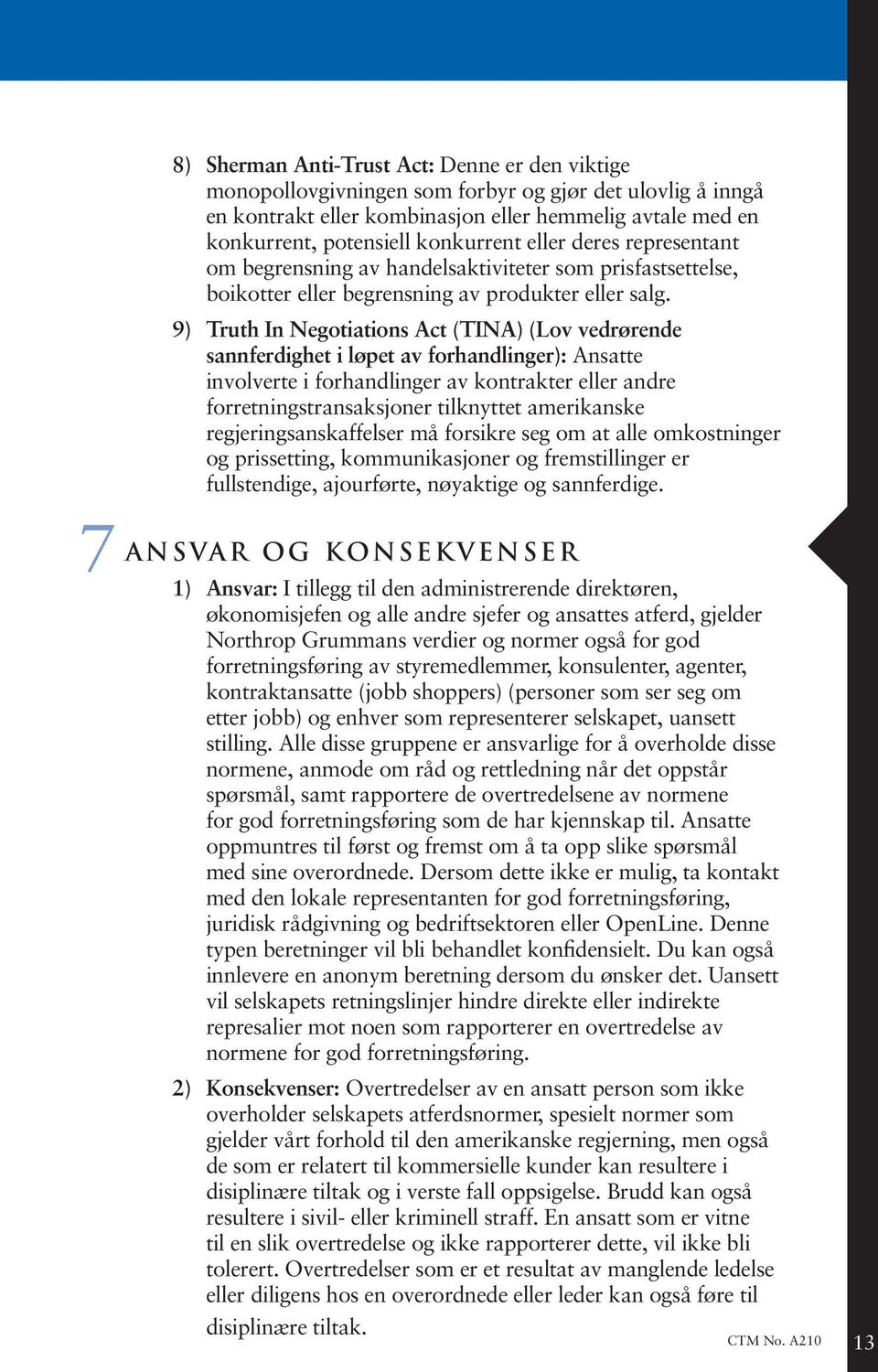 9) Truth In Negotiations Act (TINA) (Lov vedrørende sannferdighet i løpet av forhandlinger): Ansatte involverte i forhandlinger av kontrakter eller andre forretningstransaksjoner tilknyttet