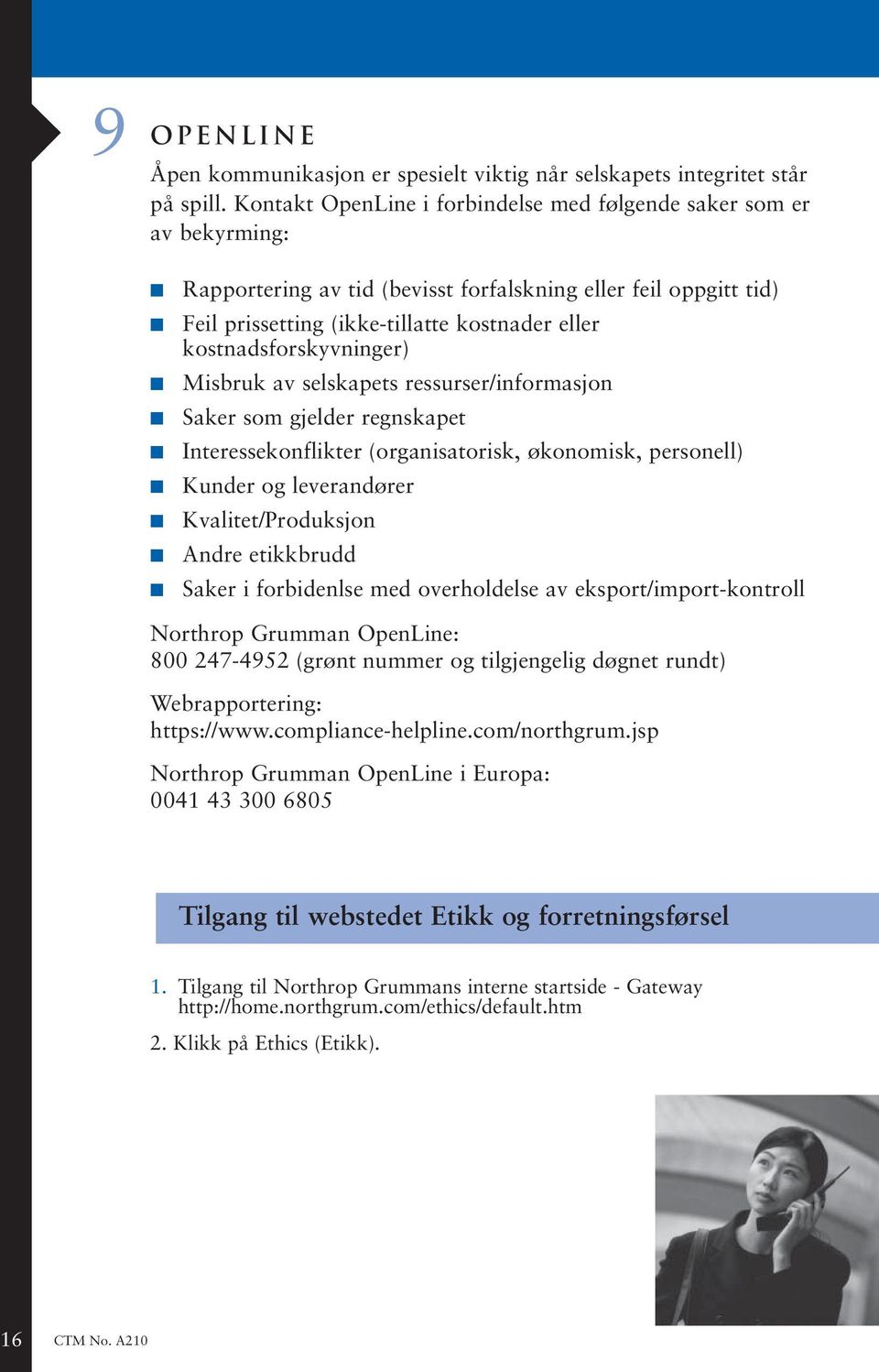 kostnadsforskyvninger) Misbruk av selskapets ressurser/informasjon Saker som gjelder regnskapet Interessekonflikter (organisatorisk, økonomisk, personell) Kunder og leverandører Kvalitet/Produksjon