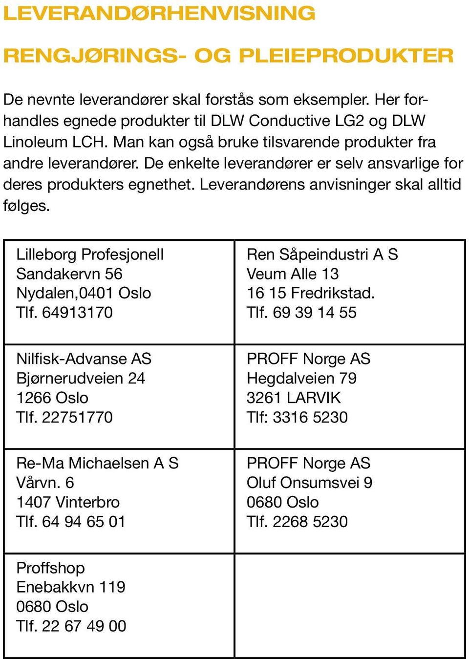 Lilleborg Profesjonell Sandakervn 56 Nydalen,0401 Oslo Tlf. 64913170 Nilfisk-Advanse AS Bjørnerudveien 24 1266 Oslo Tlf. 22751770 Re-Ma Michaelsen A S Vårvn. 6 1407 Vinterbro Tlf.