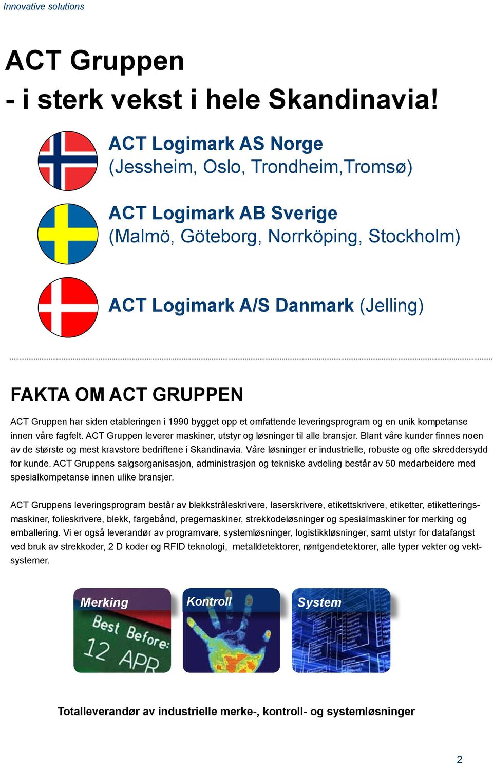 etableringen i 1990 bygget opp et omfattende leveringsprogram og en unik kompetanse innen våre fagfelt. ACT Gruppen leverer maskiner, utstyr og løsninger til alle bransjer.