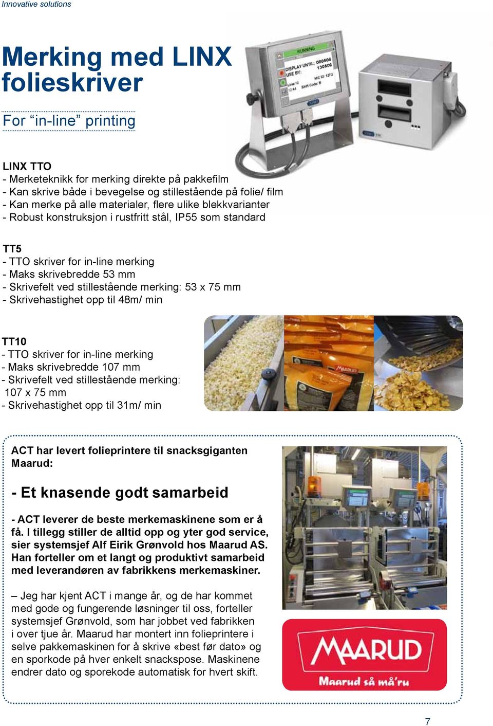 merking: 53 x 75 mm - Skrivehastighet opp til 48m/ min TT10 - TTO skriver for in-line merking - Maks skrivebredde 107 mm - Skrivefelt ved stillestående merking: 107 x 75 mm - Skrivehastighet opp til