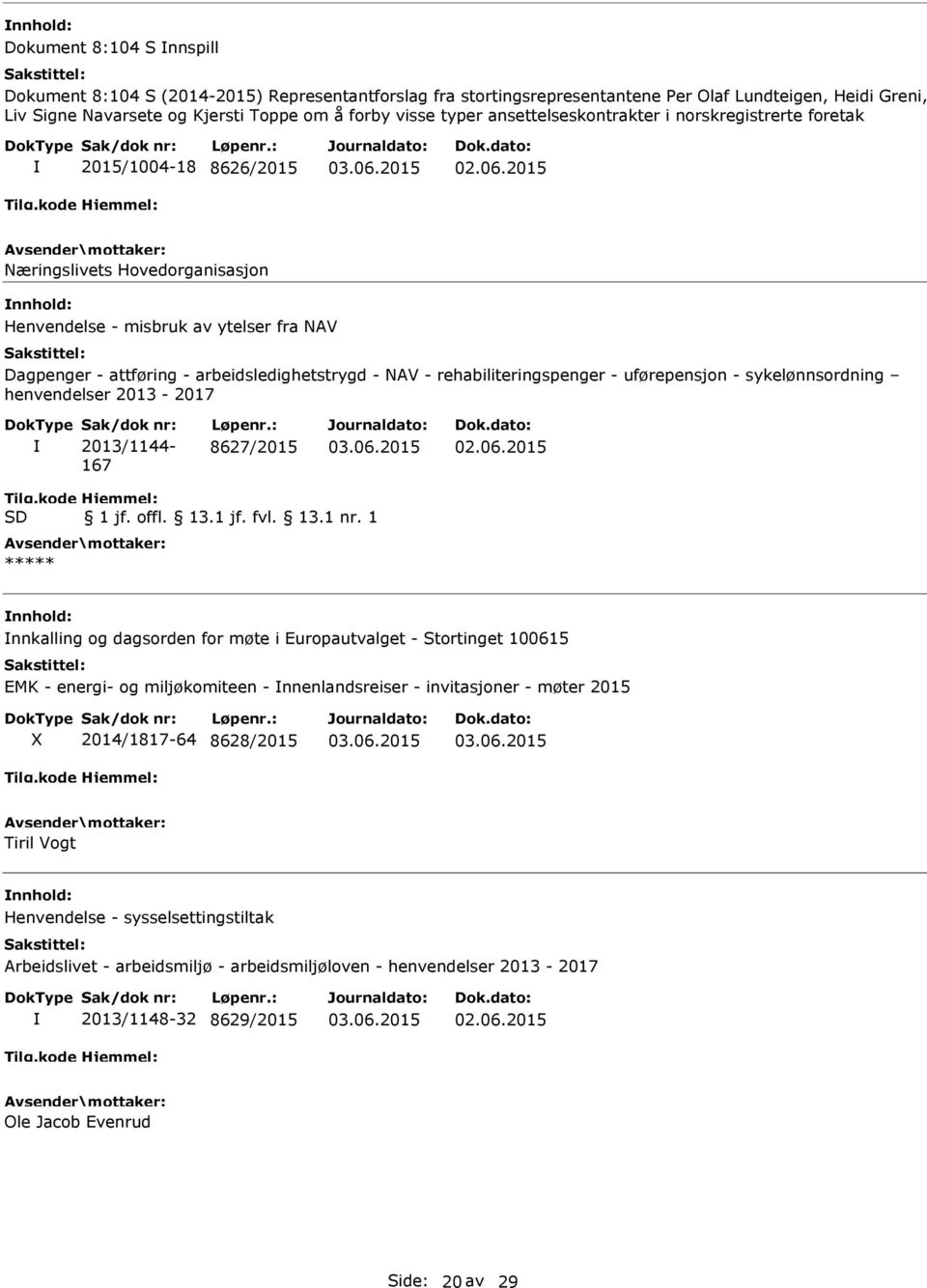 rehabiliteringspenger - uførepensjon - sykelønnsordning henvendelser 2013-2017 Sak/dok nr: 2013/1144-167 Løpenr.: 8627/2015 Tilg.kode SD Hjemmel: 1 jf. offl. 13.1 jf. fvl. 13.1 nr.