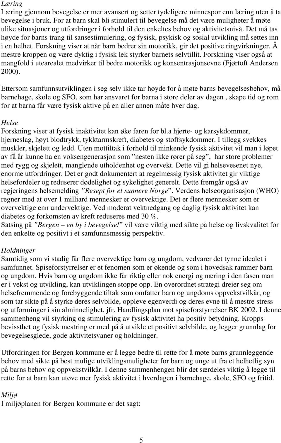 Det må tas høyde for barns trang til sansestimulering, og fysisk, psykisk og sosial utvikling må settes inn i en helhet.