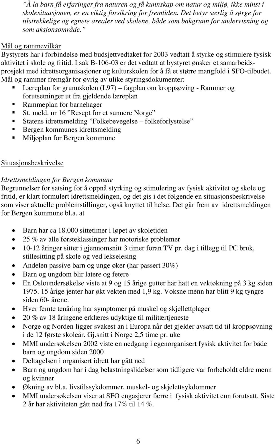 Mål og rammevilkår Bystyrets har i forbindelse med budsjettvedtaket for 2003 vedtatt å styrke og stimulere fysisk aktivitet i skole og fritid.