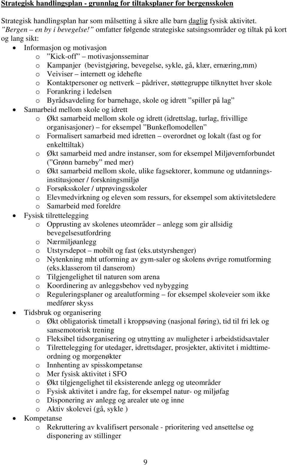 ernæring,mm) o Veiviser internett og idehefte o Kontaktpersoner og nettverk pådriver, støttegruppe tilknyttet hver skole o Forankring i ledelsen o Byrådsavdeling for barnehage, skole og idrett