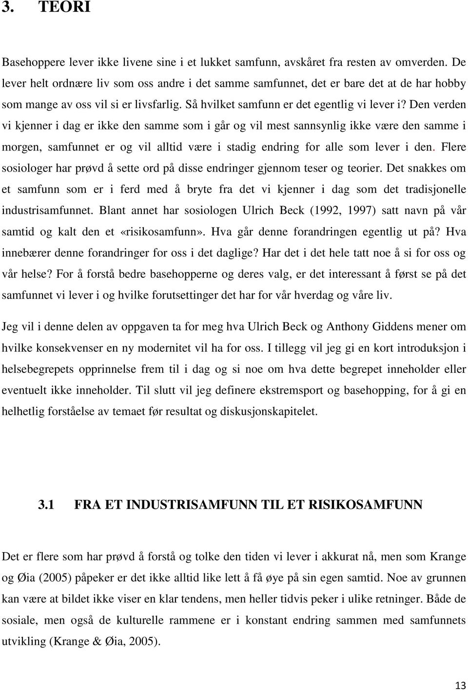 Den verden vi kjenner i dag er ikke den samme som i går og vil mest sannsynlig ikke være den samme i morgen, samfunnet er og vil alltid være i stadig endring for alle som lever i den.