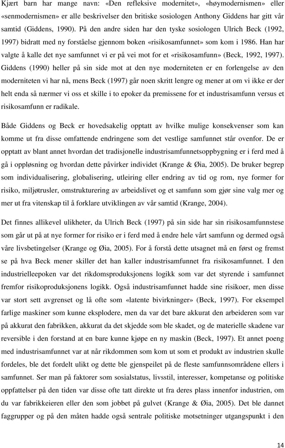 Han har valgte å kalle det nye samfunnet vi er på vei mot for et «risikosamfunn» (Beck, 1992, 1997).