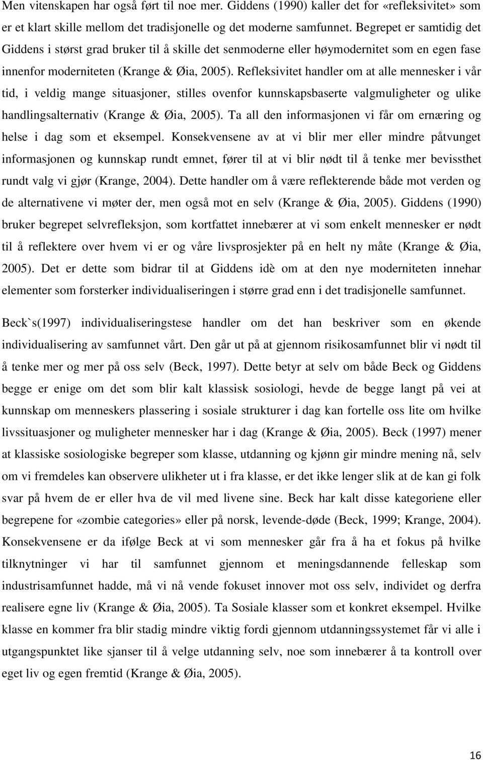 Refleksivitet handler om at alle mennesker i vår tid, i veldig mange situasjoner, stilles ovenfor kunnskapsbaserte valgmuligheter og ulike handlingsalternativ (Krange & Øia, 2005).