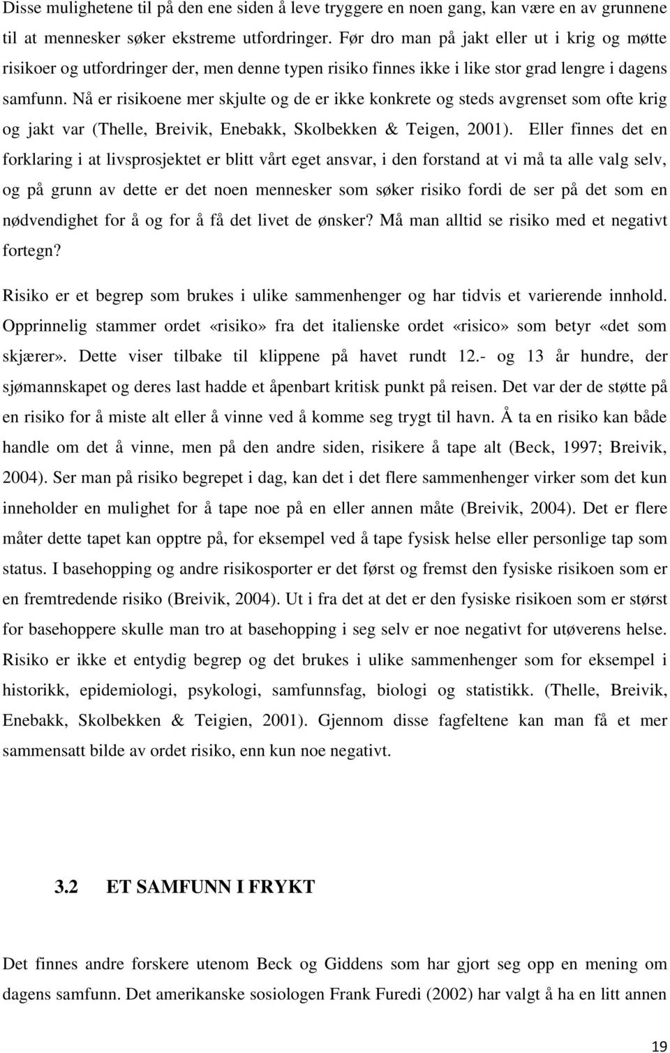 Nå er risikoene mer skjulte og de er ikke konkrete og steds avgrenset som ofte krig og jakt var (Thelle, Breivik, Enebakk, Skolbekken & Teigen, 2001).