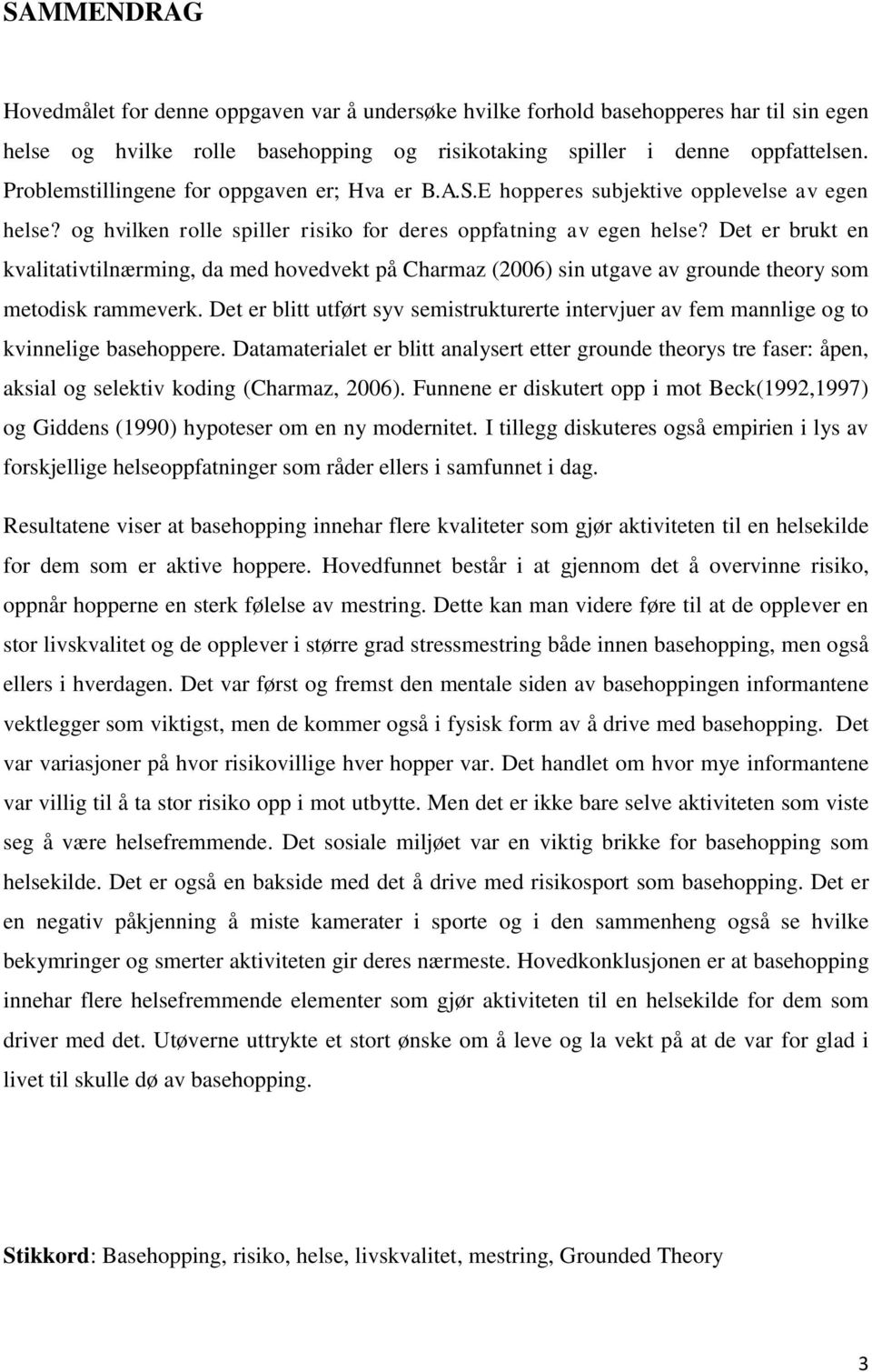 Det er brukt en kvalitativtilnærming, da med hovedvekt på Charmaz (2006) sin utgave av grounde theory som metodisk rammeverk.