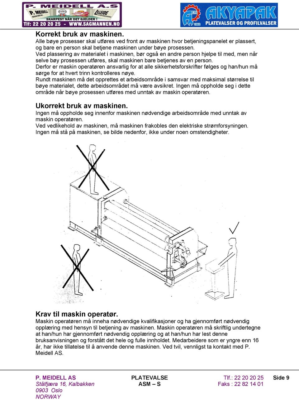 Derfor er maskin operatøren ansvarlig for at alle sikkerhetsforskrifter følges og han/hun må sørge for at hvert trinn kontrolleres nøye.