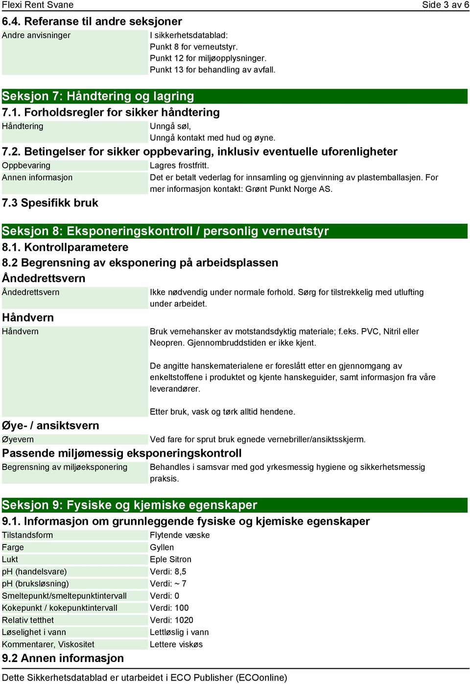 Betingelser for sikker oppbevaring, inklusiv eventuelle uforenligheter Oppbevaring Lagres frostfritt. Annen informasjon 7.