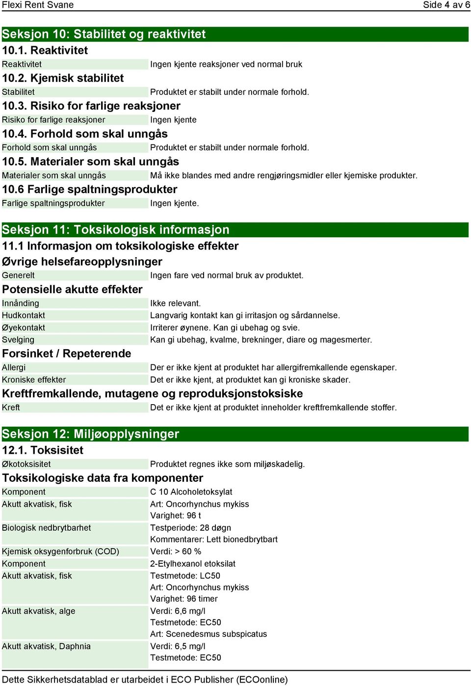 Forhold som skal unngås Forhold som skal unngås Produktet er stabilt under normale forhold. 10.5.