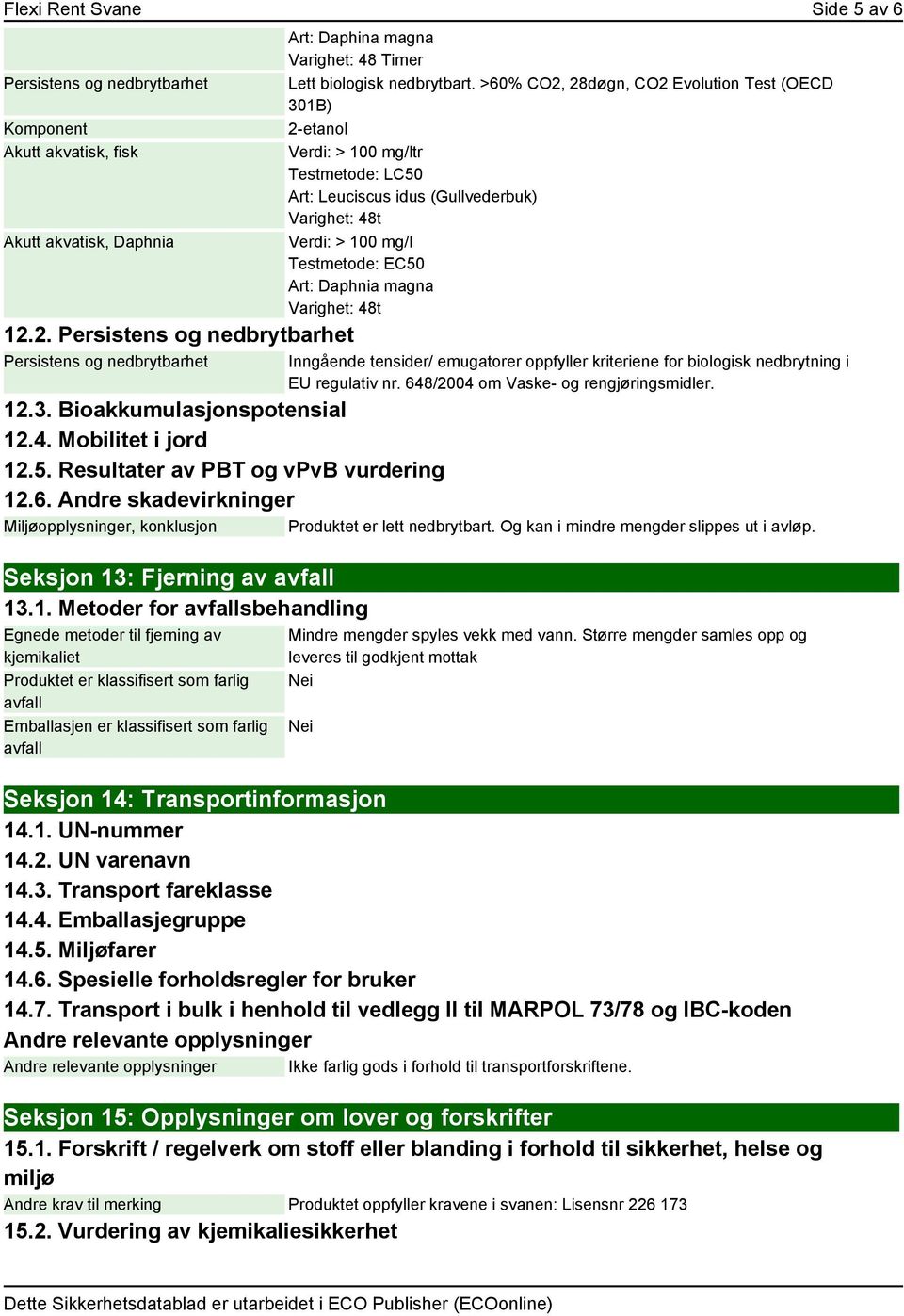 >60% CO2, 28døgn, CO2 Evolution Test (OECD 301B) 2-etanol Verdi: > 100 mg/ltr Testmetode: LC50 Art: Leuciscus idus (Gullvederbuk) Varighet: 48t Verdi: > 100 mg/l Testmetode: EC50 Art: Daphnia magna