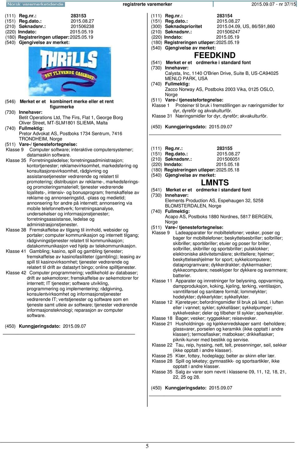 19 Betit Operations Ltd, The Firs, Flat 1, George Borg Oliver Street, MT-SLM1801 SLIEMA, Malta Pretor Advokat AS, Postboks 1734 Sentrum, 7416 TRONDHEIM, Klasse 9 Computer software; interaktive