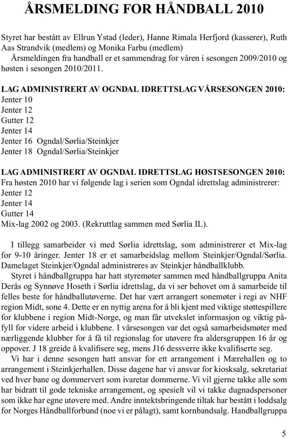 LAG ADMINISTRERT AV OGNDAL IDRETTSLAG VÅRSESONGEN 2010: Jenter 10 Jenter 12 Gutter 12 Jenter 14 Jenter 16 Ogndal/Sørlia/Steinkjer Jenter 18 Ogndal/Sørlia/Steinkjer LAG ADMINISTRERT AV OGNDAL