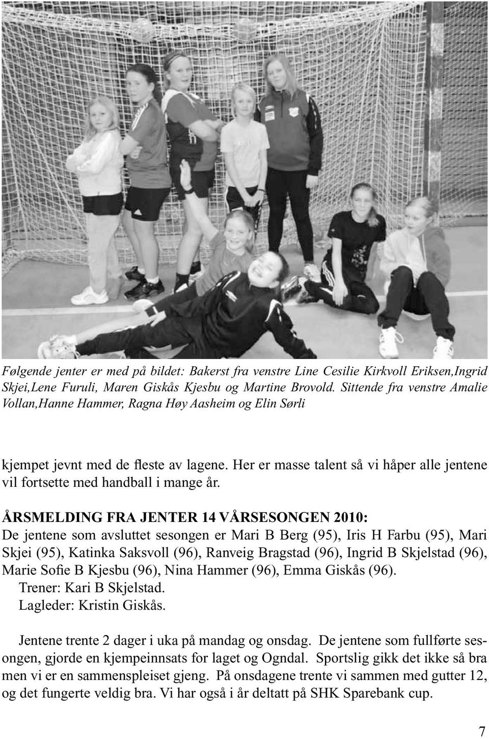 Her er masse talent så vi håper alle jentene vil fortsette med handball i mange år.