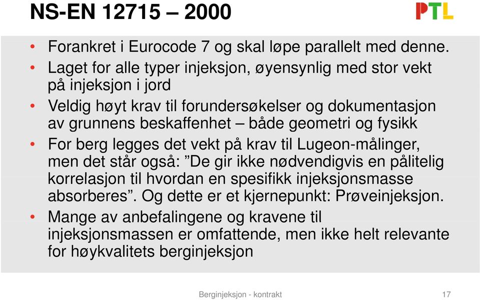 både geometri og fysikk For berg legges det vekt på krav til Lugeon-målinger, men det står også: De gir ikke nødvendigvis en pålitelig korrelasjon til