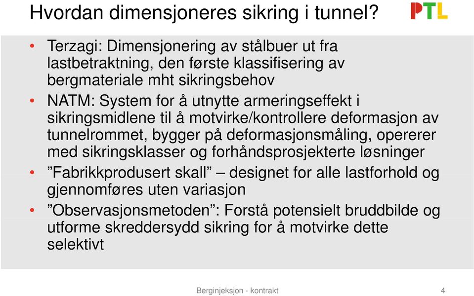 utnytte armeringseffekt i sikringsmidlene til å motvirke/kontrollere deformasjon av tunnelrommet, t bygger på deformasjonsmåling, opererer med