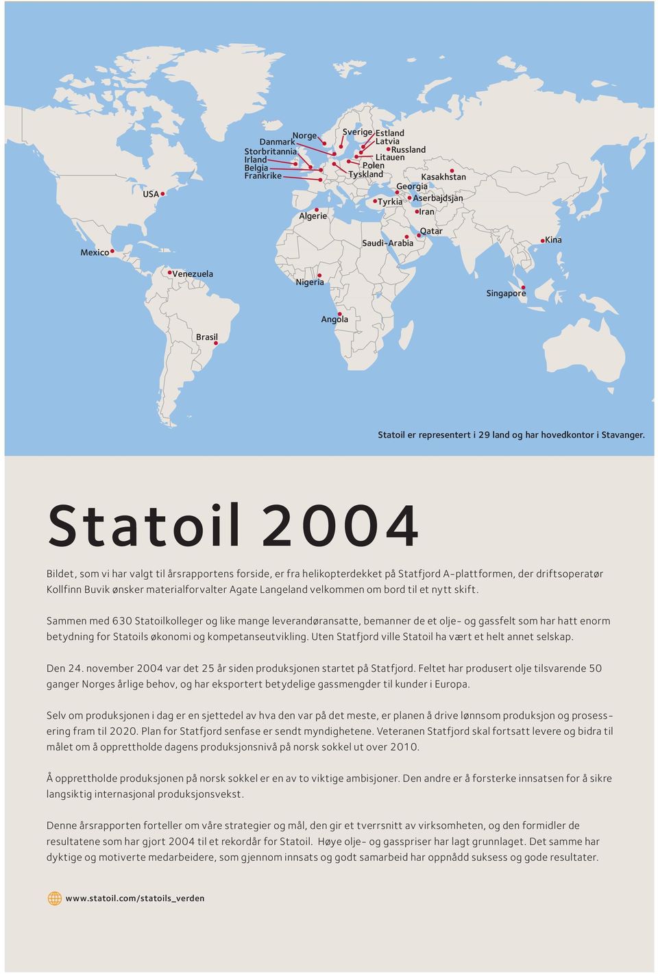 Statoil 2004 Bildet, som vi har valgt til årsrapportens forside, er fra helikopterdekket på Statfjord A-plattformen, der driftsoperatør Kollfinn Buvik ønsker materialforvalter Agate Langeland