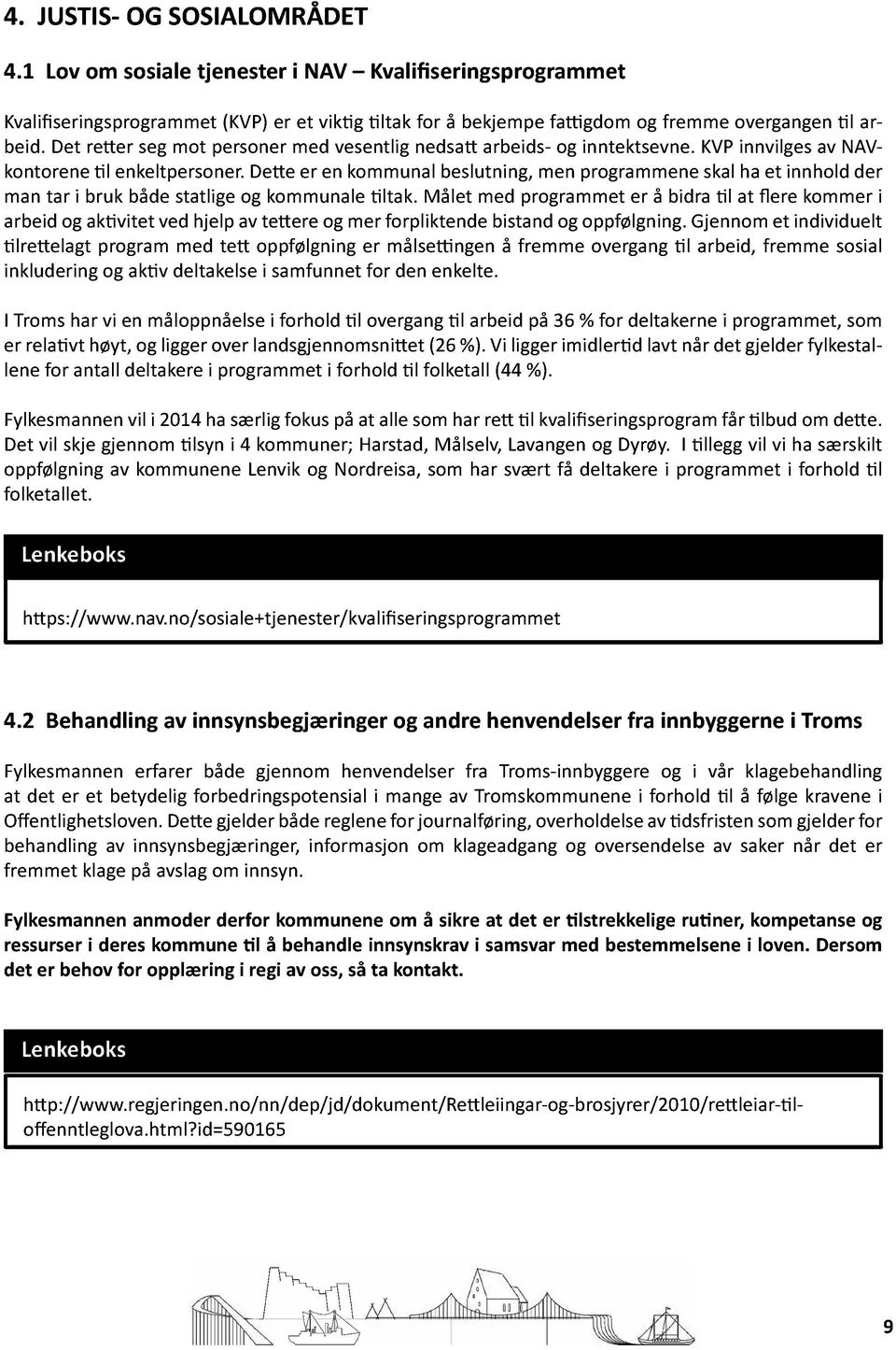 de e er en kommunalbeslutning,menprogrammeneskalha et innholdder man tar i bruk bådestatligeog kommunale ltak.