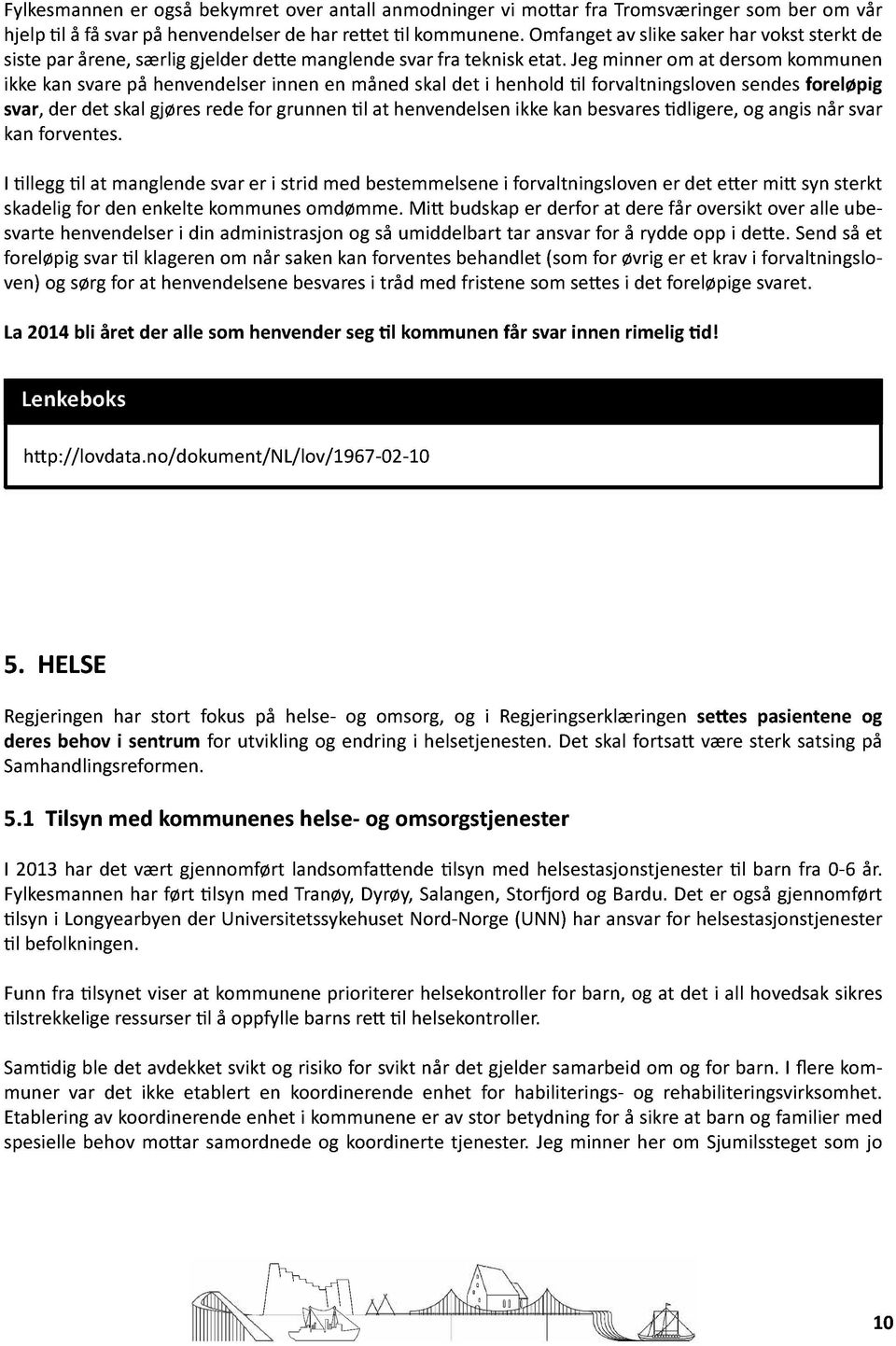 Jegminnerom at dersomkommunen ikkekansvarepå henvendelserinnen en månedskaldet i henhold l forvaltningslovensendesforeløpig svar, der det skalgjøresredefor grunnen l at