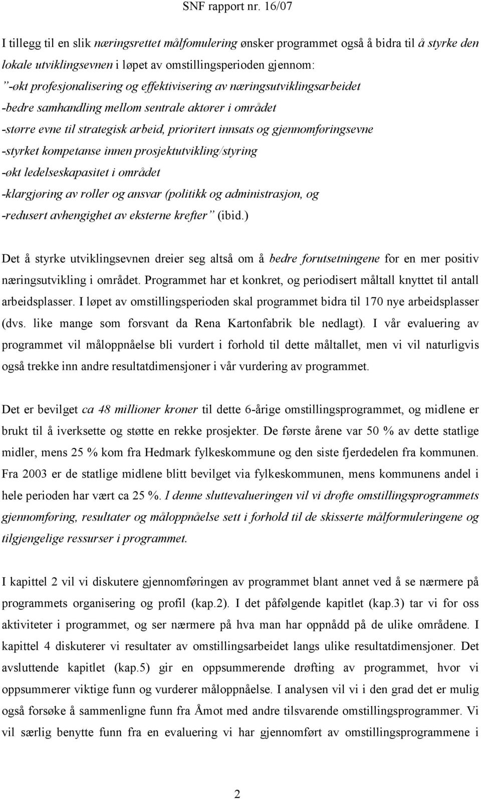 innen prosjektutvikling/styring -økt ledelseskapasitet i området -klargjøring av roller og ansvar (politikk og administrasjon, og -redusert avhengighet av eksterne krefter (ibid.