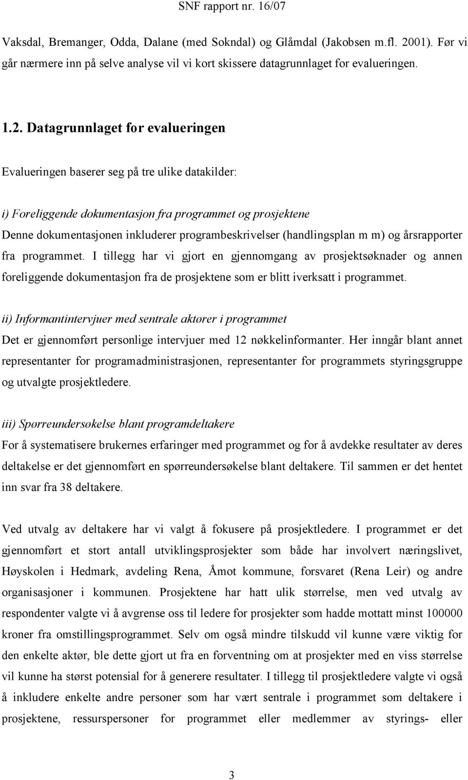 Datagrunnlaget for evalueringen Evalueringen baserer seg på tre ulike datakilder: i) Foreliggende dokumentasjon fra programmet og prosjektene Denne dokumentasjonen inkluderer programbeskrivelser