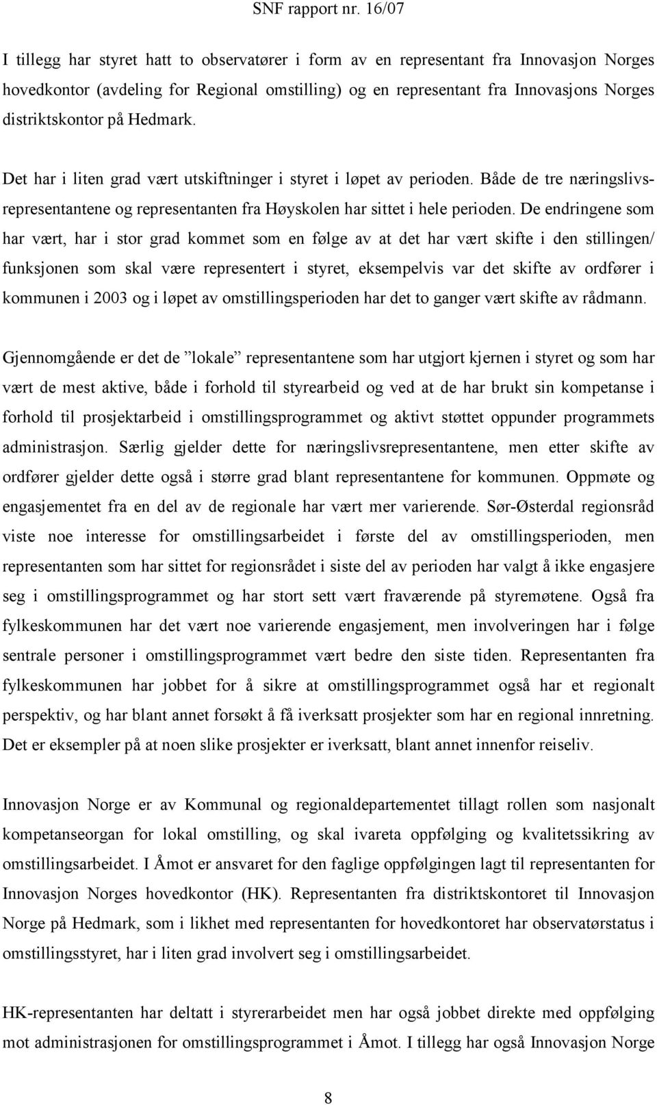 De endringene som har vært, har i stor grad kommet som en følge av at det har vært skifte i den stillingen/ funksjonen som skal være representert i styret, eksempelvis var det skifte av ordfører i