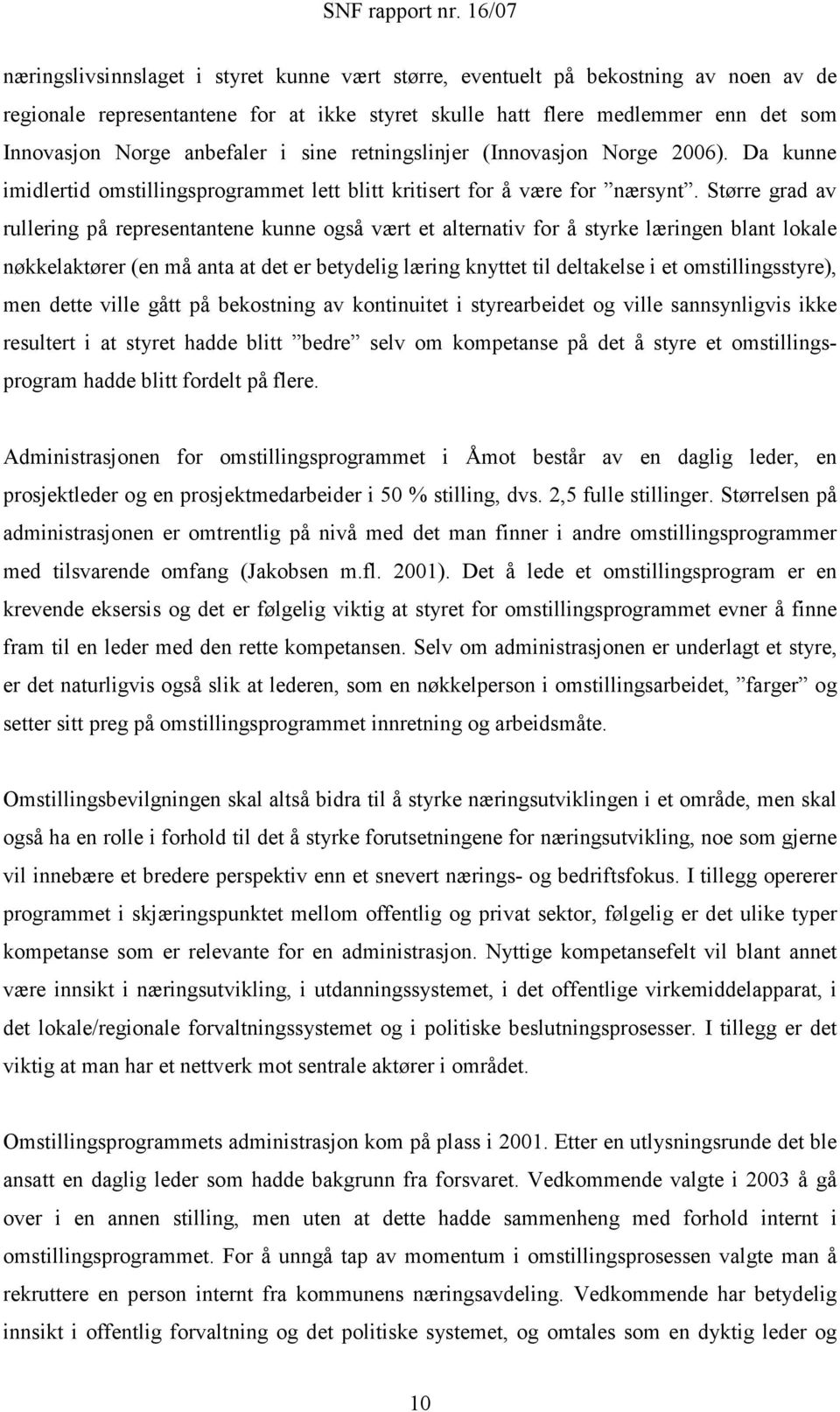 Større grad av rullering på representantene kunne også vært et alternativ for å styrke læringen blant lokale nøkkelaktører (en må anta at det er betydelig læring knyttet til deltakelse i et