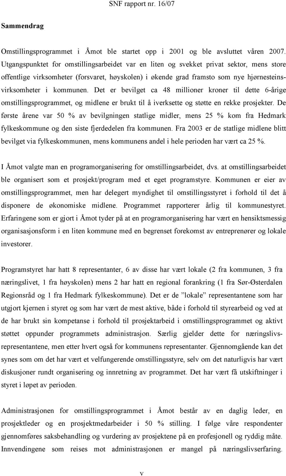 kommunen. Det er bevilget ca 48 millioner kroner til dette 6-årige omstillingsprogrammet, og midlene er brukt til å iverksette og støtte en rekke prosjekter.