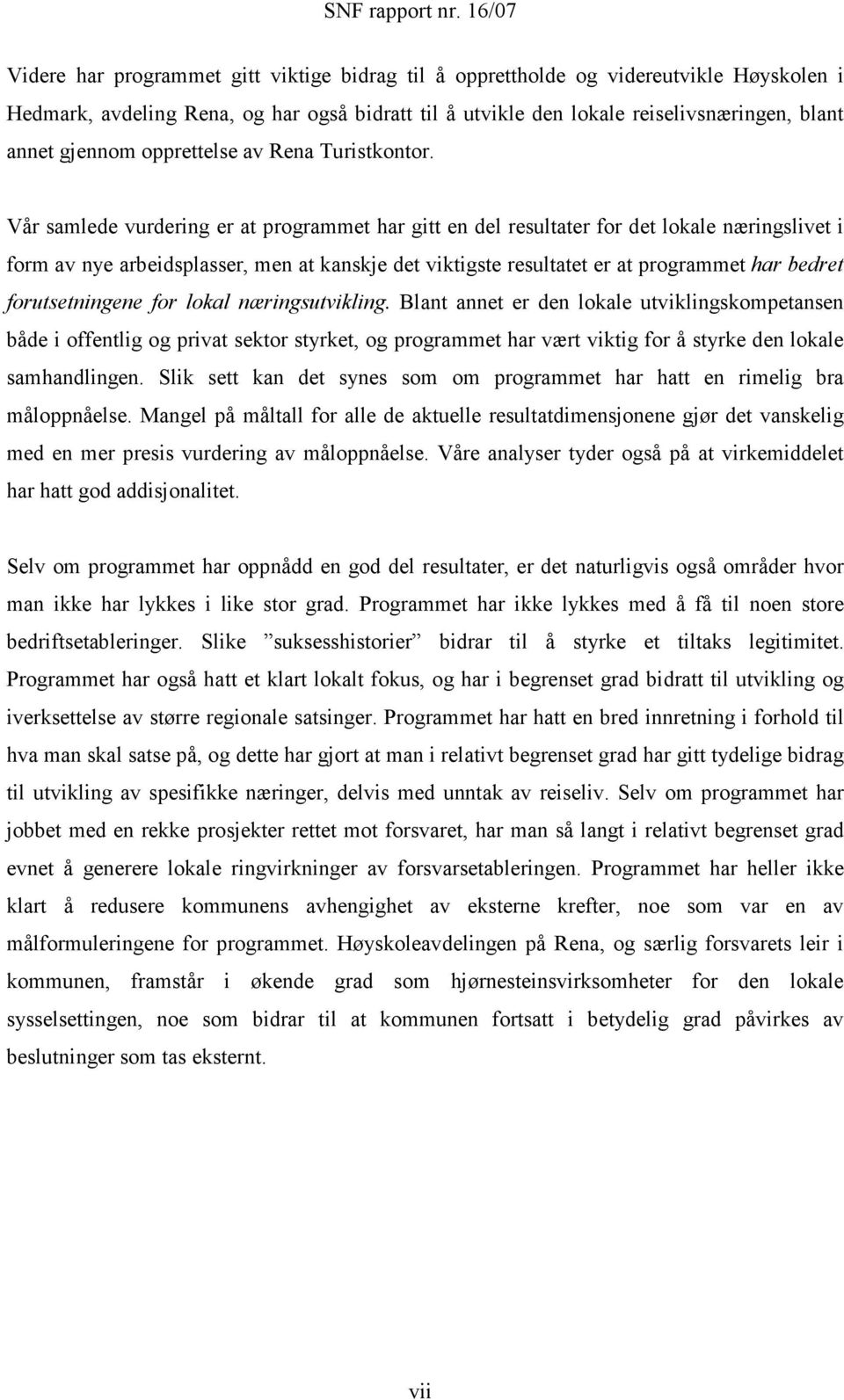 Vår samlede vurdering er at programmet har gitt en del resultater for det lokale næringslivet i form av nye arbeidsplasser, men at kanskje det viktigste resultatet er at programmet har bedret